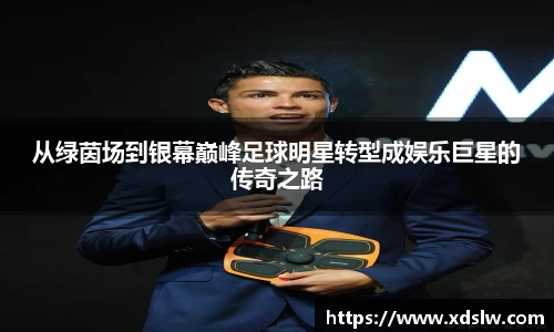 从绿茵场到银幕巅峰足球明星转型成娱乐巨星的传奇之路