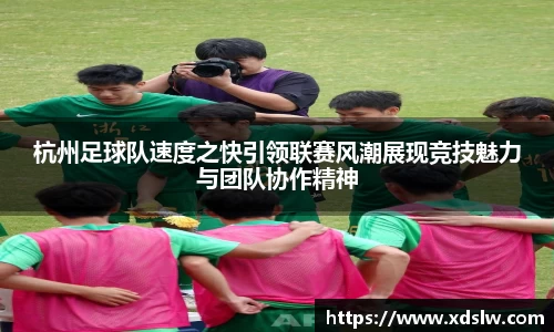 杭州足球队速度之快引领联赛风潮展现竞技魅力与团队协作精神